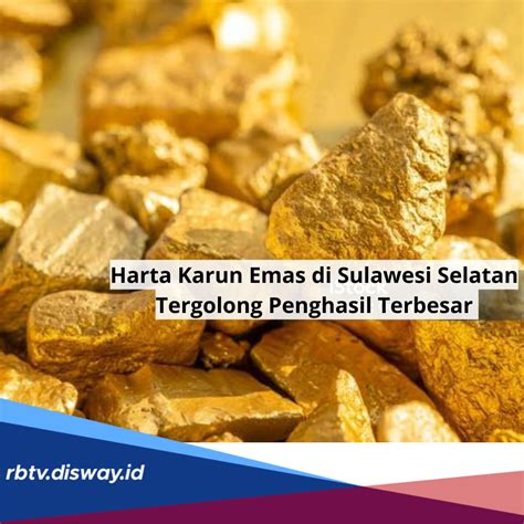 Miliki Harta Karun Tambang Emas Sulawesi Selatan Tergolong Penghasil