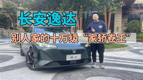 试驾长安逸达：别人家的十万级“家轿卷王”，就是它凤凰网视频凤凰网