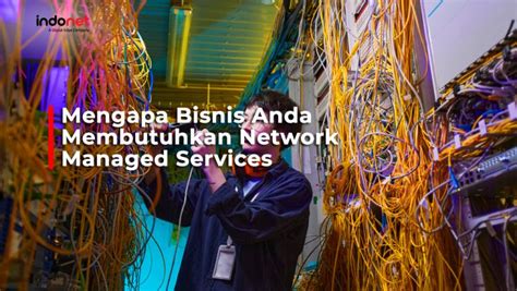 Mengapa Bisnis Anda Membutuhkan Network Managed Services INDONET