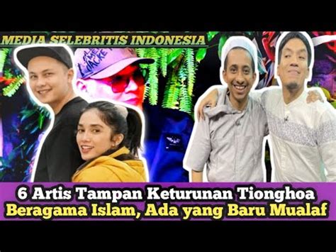 6 Artis Tampan Keturunan Tionghoa Beragama Islam Ada Yang Baru Mualaf