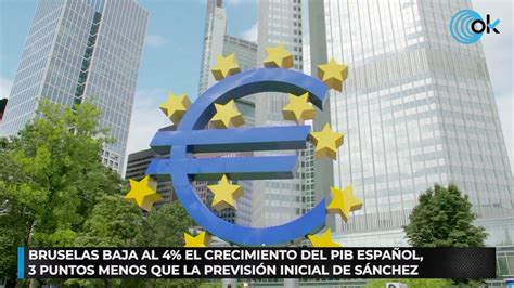 Bruselas Baja Al 4 El Crecimiento Del Pib Español 3 Puntos Menos Que La Previsión Inicial De