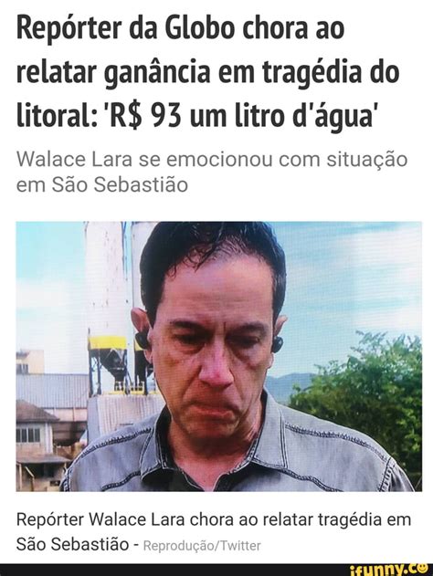 Rep Rter Da Globo Chora Ao Relatar Gan Ncia Em Trag Dia Do Litoral R