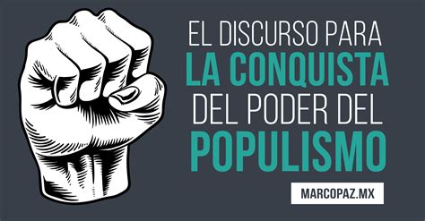 El Discurso Para La Conquista Del Poder Del Populismo Marco Paz Pellat