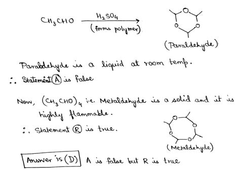 Assertion (A): Acetaldehyde on reaction with H2SO4 at room temperature forms a solid fuel.Reason ...