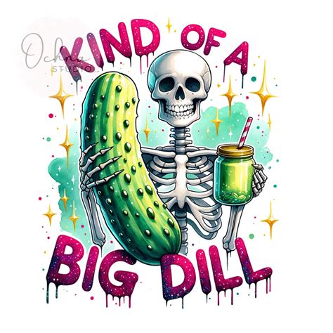 Kind Of A Big Dill Png Dill With It Png Skeleton Pickle Png Dill