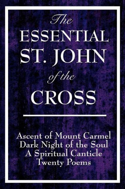 The Essential St John Of The Cross Ascent Of Mount Carmel Dark Night Of The Soul A Spiritual