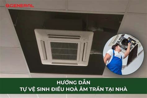 Hướng Dẫn Tự Vệ Sinh Điều Hoà Âm Trần Tại Nhà General Vietnam AVH