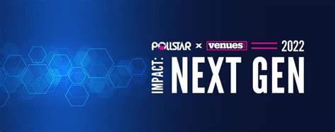 Pollstar And Venuesnow 2022 Impact Nextgen Hub Pollstar News