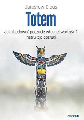 Totem Jak Zbudowa Poczucie W Asnej Warto Ci Instrukcja Obs Ugi By