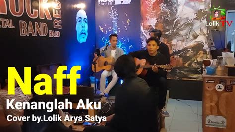 Live Naff Kenanglah Aku Cover By Lolik Arya Satya Youtube