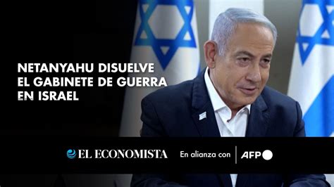 Netanyahu Disuelve El Gabinete De Guerra En Israel Youtube