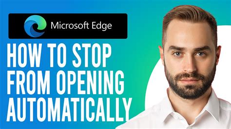 How To Stop Microsoft Edge From Opening Automatically A Step By Step Guide Youtube