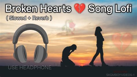 Broken Hearts 💔 Songs Lo Fi 💔 Sad Mashup Songs Sad Breakup Songs 😭