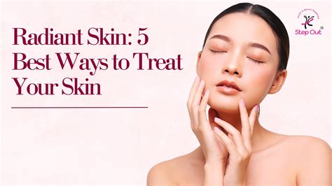 Radiant Skin 5 Best Ways to Treat Your Skin by Sourav Burman - Issuu