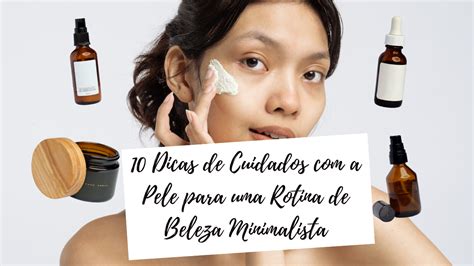 10 Dicas De Cuidados Com A Pele Para Uma Rotina De Beleza Minimalista Loja E Distribuidora De