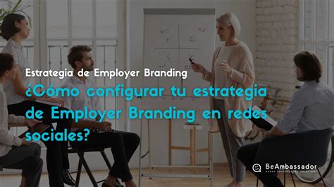 C Mo Configurar Tu Estrategia De Employer Branding En Redes Sociales