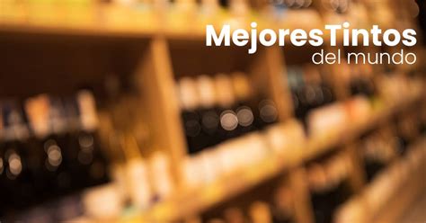 Cuáles son los mejores vinos tintos del mundo Sirabis