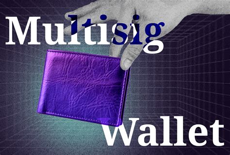 What Is A Multisig Wallet And How Does It Work