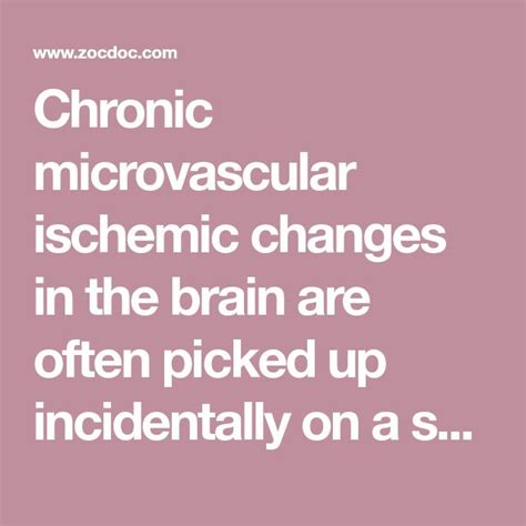 Chronic microvascular ischemic changes in the brain are often picked up incidentally on a scan ...