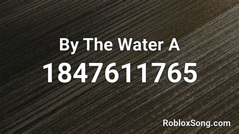 By The Water A Roblox Id Roblox Music Codes