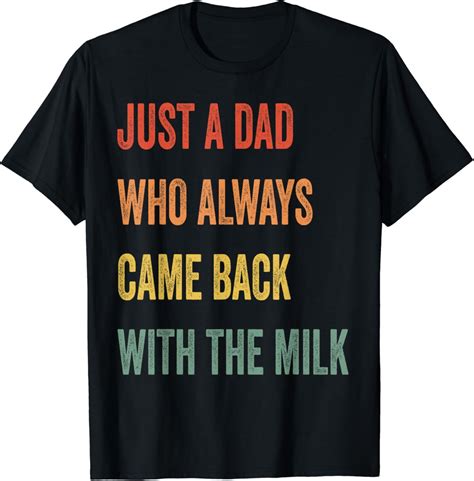 Hot Trending T Shirt With Father S Day Just A Dad Who Always Came Back With The Milk Walmart
