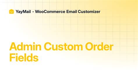 Admin Custom Order Fields Yaymail Woocommerce Email Customizer