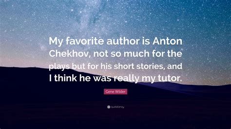 Gene Wilder Quote My Favorite Author Is Anton Chekhov Not So Much