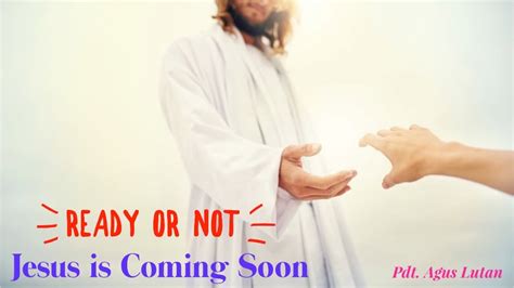 Ready Or Not Jesus Is Coming Ps Agus Lutan YouTube