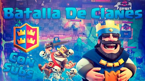 Clash Royale Batalla De Clanes Con Subs Torneo Youtube