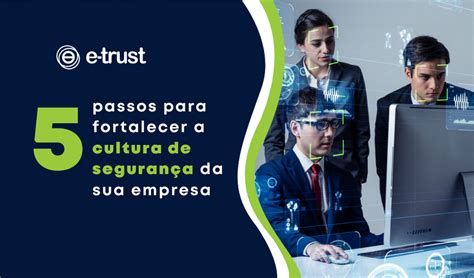 Cultura de segurança 5 passos para fortalecer a sua empresa