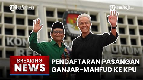 Breaking News Pendaftaran Pasangan Ganjar Mahfud Md Ke Kpu Ri Diantar