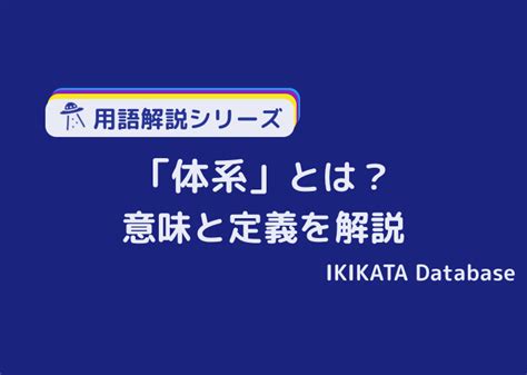 体系（たいけい）の意味とは例文・使い方「体系的」、類語、英語表現 Ikikata Database