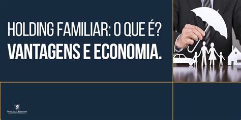 Holding Familiar O Que Vantagens E Economia Marcello Benevides