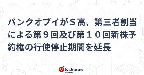 バンクオブイがs高、第三者割当による第9回及び第10回新株予約権の行使停止期間を延長 個別株 株探ニュース