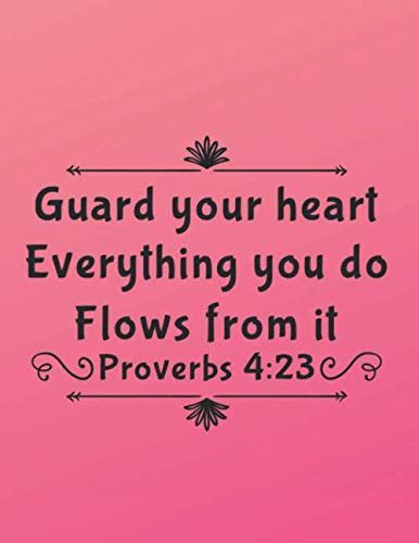 Guard Your Heart Everything You Do Flows From It Proverbs 423 By