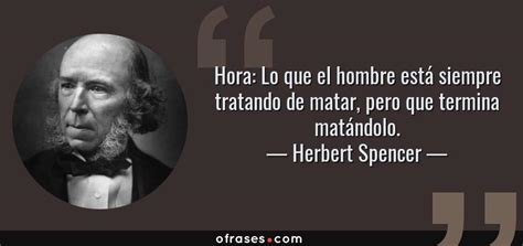 Herbert Spencer Hora Lo que el hombre está siempre tratando de matar