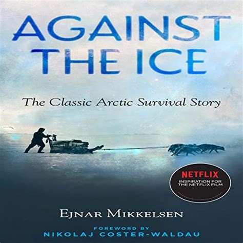 Against The Ice The Classic Arctic Survival Story Audio Download