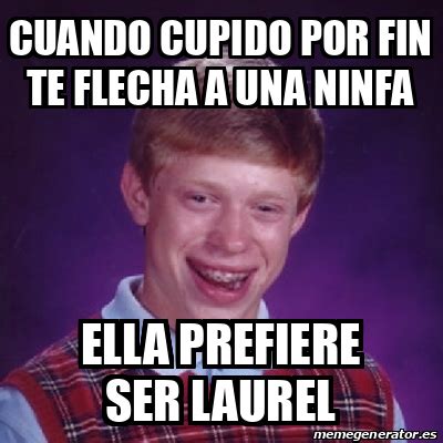 Meme Bad Luck Brian Cuando Cupido Por Fin Te Flecha A Una Ninfa Ella