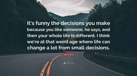 Sally Rooney Quote: “It’s funny the decisions you make because you like