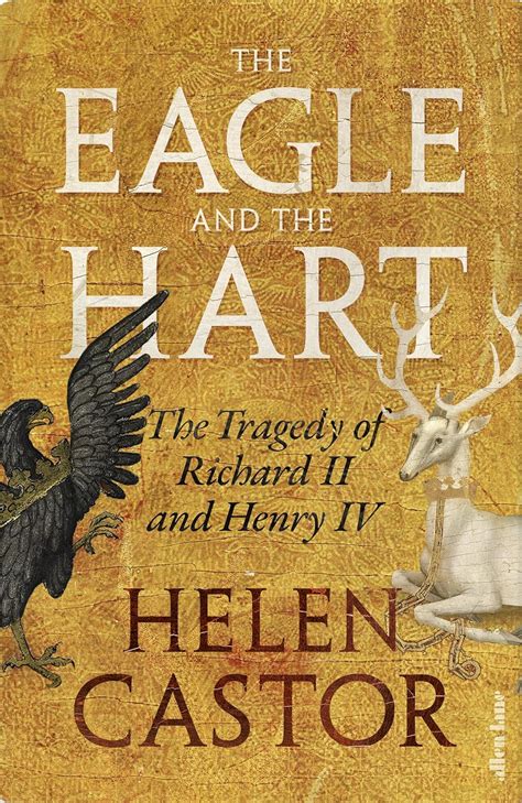 The Eagle And The Hart The Tragedy Of Richard Ii And Henry Iv Helen