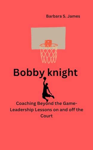 Bobby knight : Coaching Beyond the Game-Leadership Lessons on and off ...