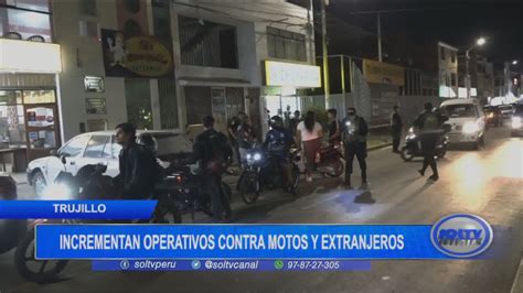 Trujillo Incrementan Operativos Contra Motos Y Extranjeros Soltv Peru