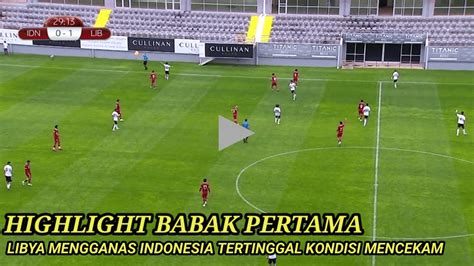 Highlight Indonesia Vs Libya Babak Pertama Indonesia Tertinggal Score