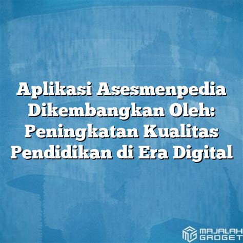 Aplikasi Asesmenpedia Dikembangkan Oleh Peningkatan Kualitas