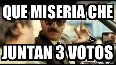 Meme Personalizado Que Miseria Che Juntan Votos