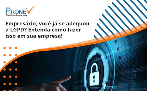 Empresário você já se adequou à LGPD Entenda como fazer isso em sua