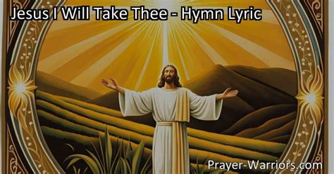 Jesus I Will Take Thee Hymn Lyric Prayer Warriors