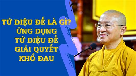 TỨ DIỆU ĐẾ là gì ? Ứng dụng TỨ DIỆU ĐẾ giải quyết KHỔ ĐAU | TT. Thích ...