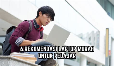 Rekomendasi Laptop Murah Untuk Pelajar Harga Mulai Rp Jutaan Ini