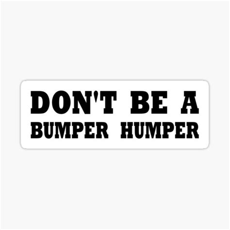 Don T Be A Bumper Humper Funny Bumper Sticker For Sale By Crisrag Redbubble